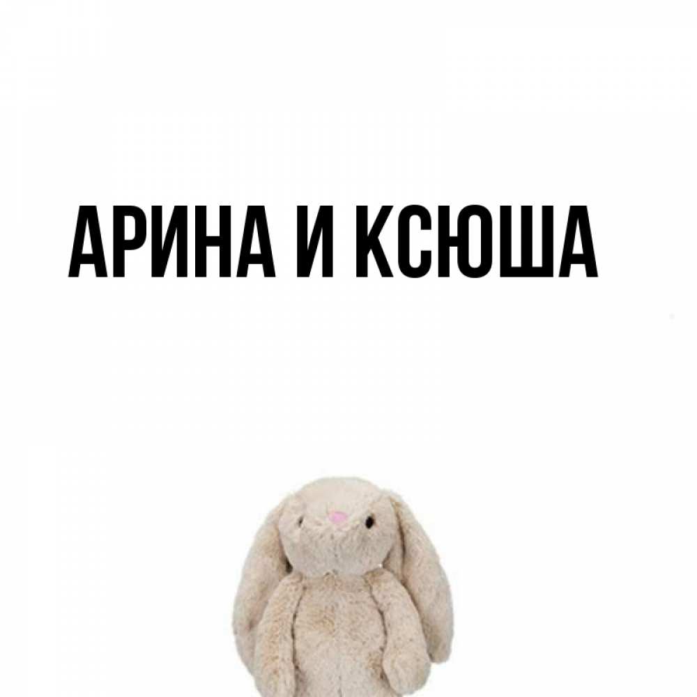 Открытка на каждый день с именем, Арина-и-Ксюша Главная открытки с текстами и подписями Прикольная открытка с пожеланием онлайн скачать бесплатно 