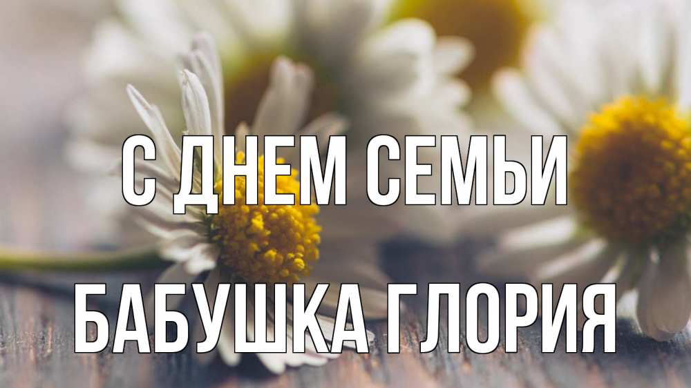 Открытка на каждый день с именем, Бабушка-Глория С днем семьи с днем семьи Прикольная открытка с пожеланием онлайн скачать бесплатно 