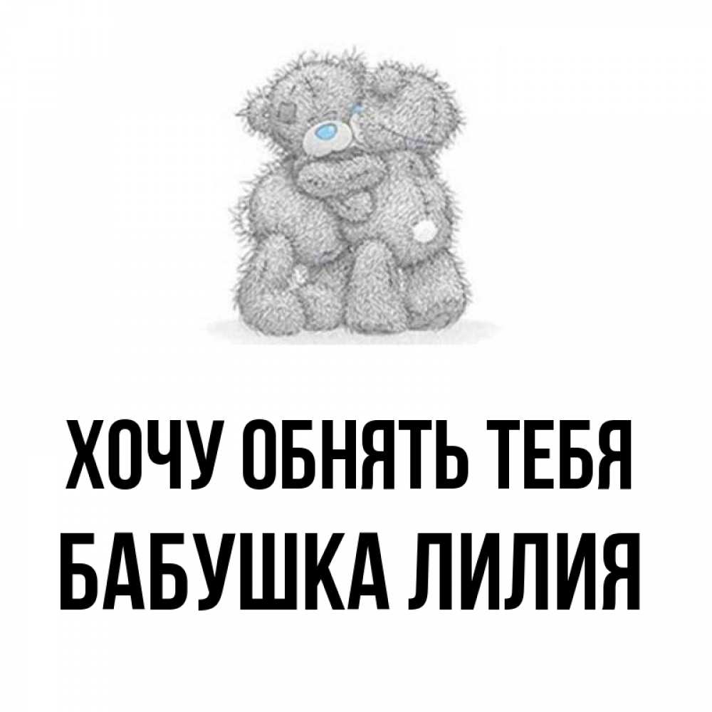 Открытка на каждый день с именем, Бабушка-Лилия Хочу обнять тебя два теддика Прикольная открытка с пожеланием онлайн скачать бесплатно 