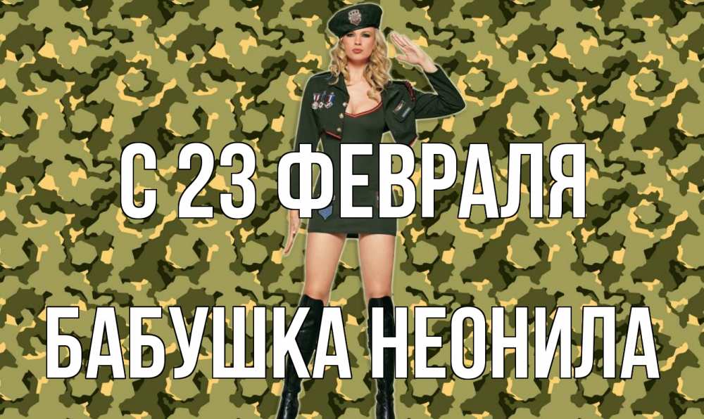 Открытка на каждый день с именем, Бабушка-Неонила С 23 февраля 23 февраля Прикольная открытка с пожеланием онлайн скачать бесплатно 