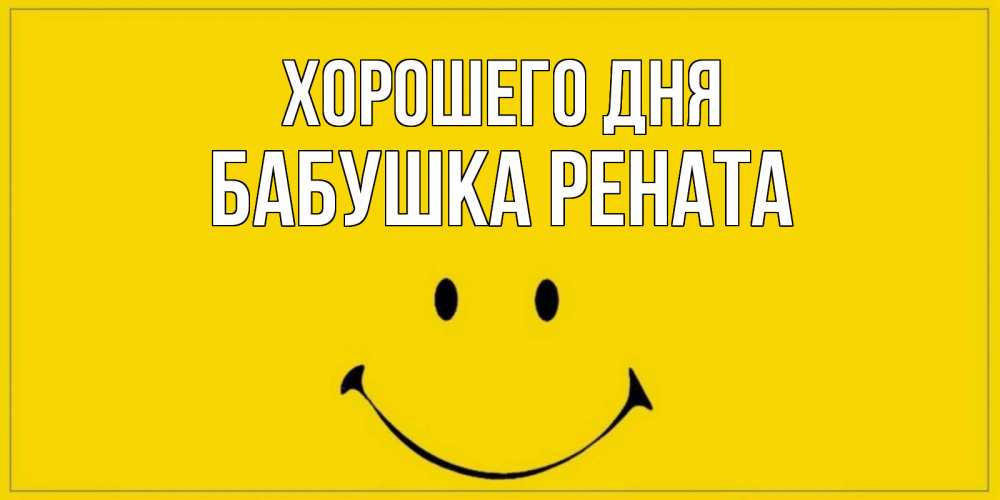 Открытка на каждый день с именем, Бабушка-Рената Хорошего дня улыбка Прикольная открытка с пожеланием онлайн скачать бесплатно 