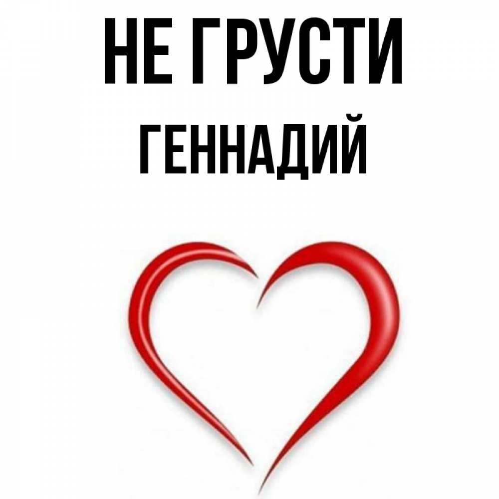 Открытка на каждый день с именем, Геннадий Не грусти для любимой Прикольная открытка с пожеланием онлайн скачать бесплатно 