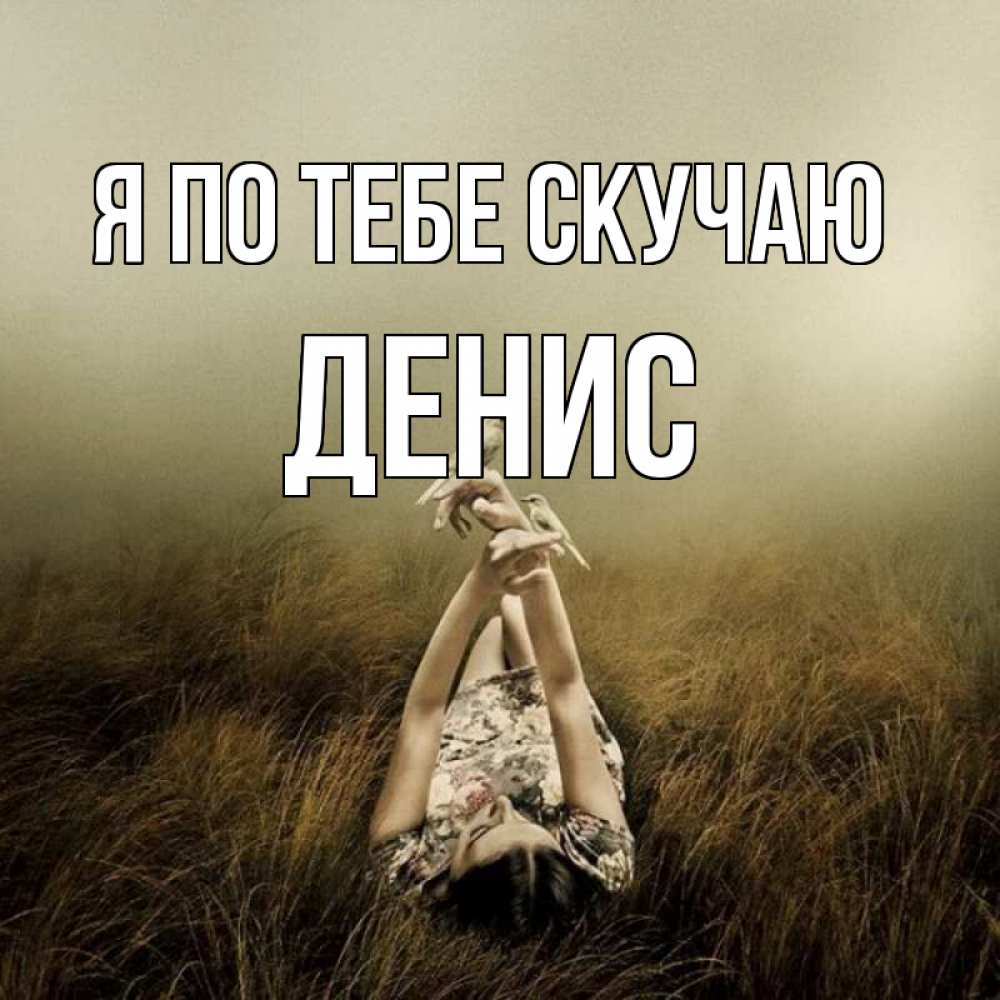 Открытка на каждый день с именем, Денис Я по тебе скучаю девушка с голубями Прикольная открытка с пожеланием онлайн скачать бесплатно 