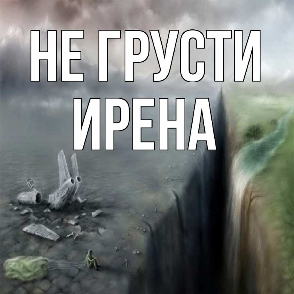 Открытка на каждый день с именем, Ирена Не грусти все спаслись. Прикольная открытка с пожеланием онлайн скачать бесплатно 