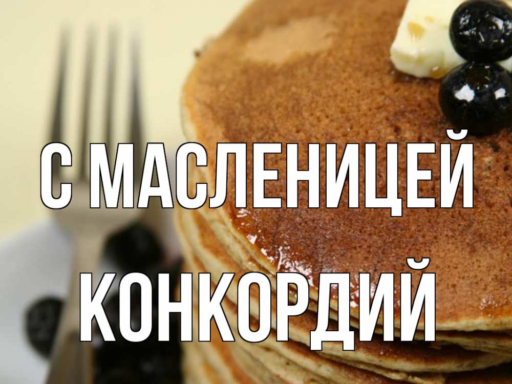 Открытка на каждый день с именем, Конкордий С масленицей блины Прикольная открытка с пожеланием онлайн скачать бесплатно 