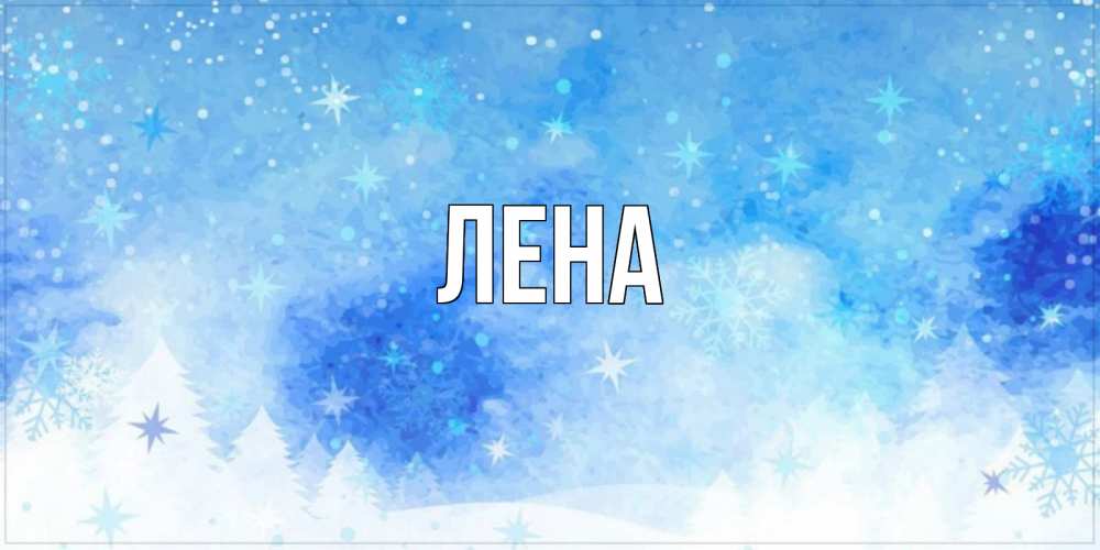 Открытка на каждый день с именем, Лена Главная зима и снежинки Прикольная открытка с пожеланием онлайн скачать бесплатно 