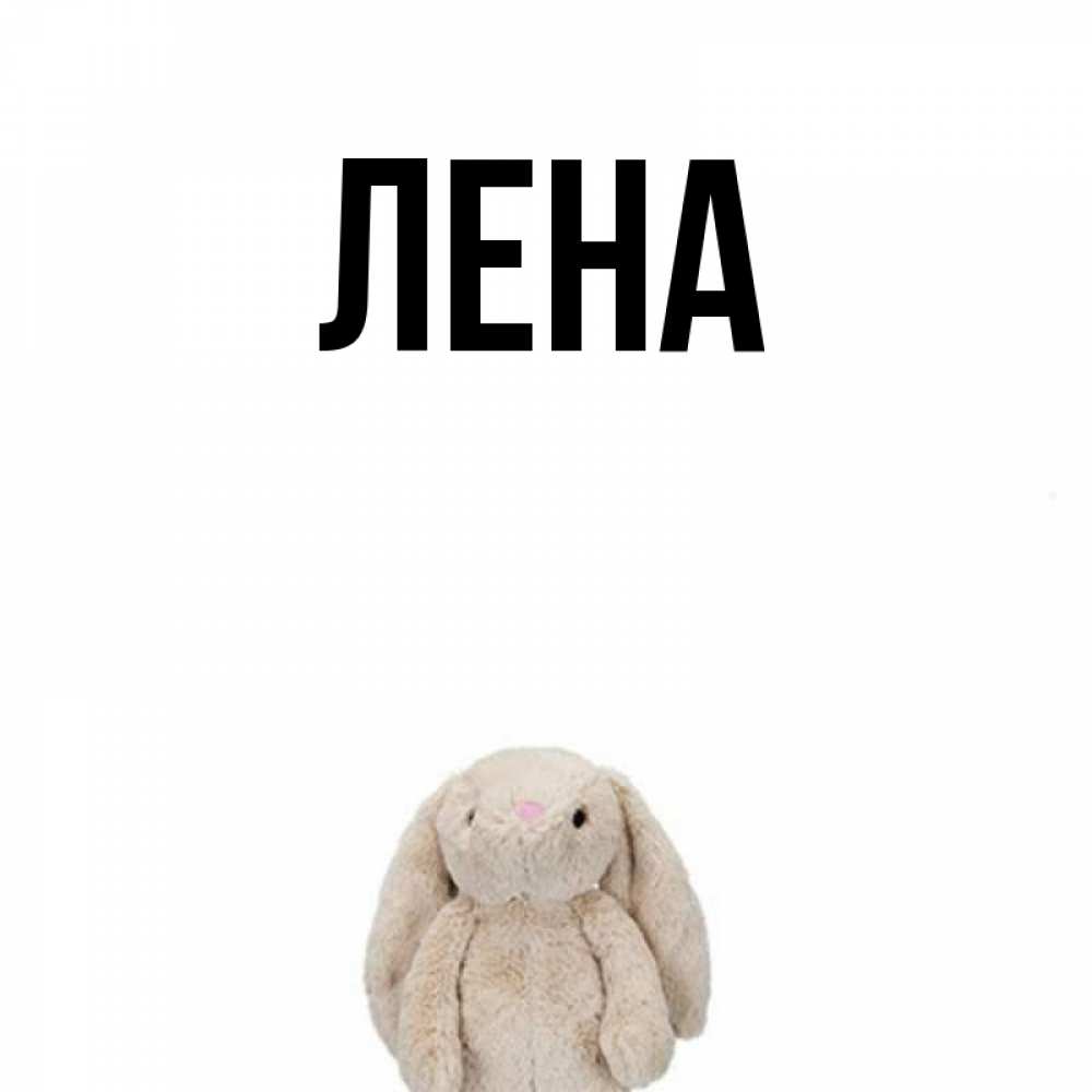 Открытка на каждый день с именем, Лена Главная детская игрушка зайчика Прикольная открытка с пожеланием онлайн скачать бесплатно 