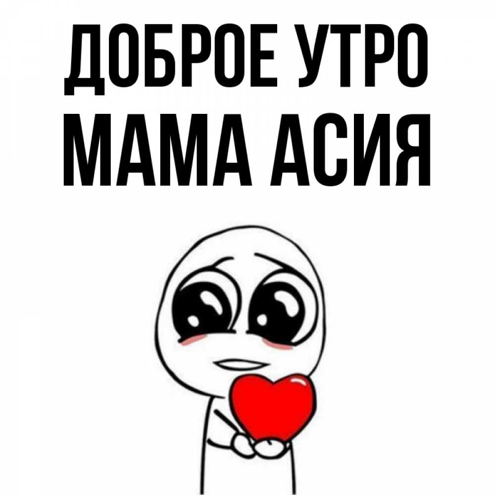 Открытка на каждый день с именем, Мама-Асия Доброе утро позитивные открытки Прикольная открытка с пожеланием онлайн скачать бесплатно 