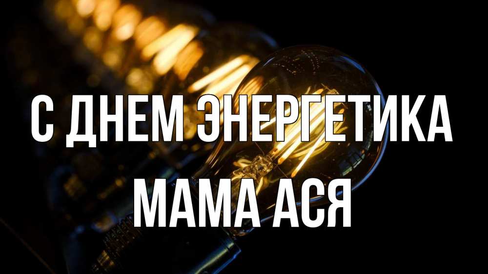 Открытка на каждый день с именем, Мама-Ася С днем энергетика лампочка Прикольная открытка с пожеланием онлайн скачать бесплатно 