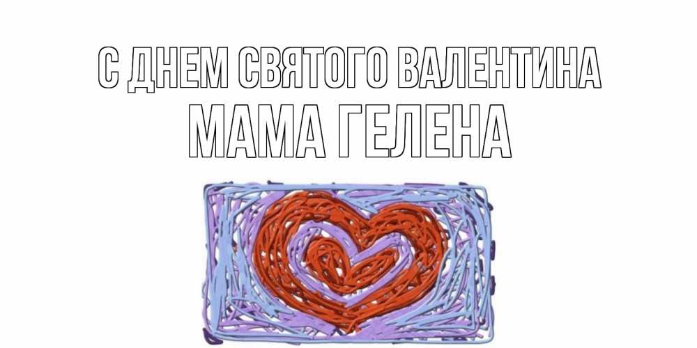 Открытка на каждый день с именем, Мама-Гелена С днем Святого Валентина красное сердечко для валентинки Прикольная открытка с пожеланием онлайн скачать бесплатно 