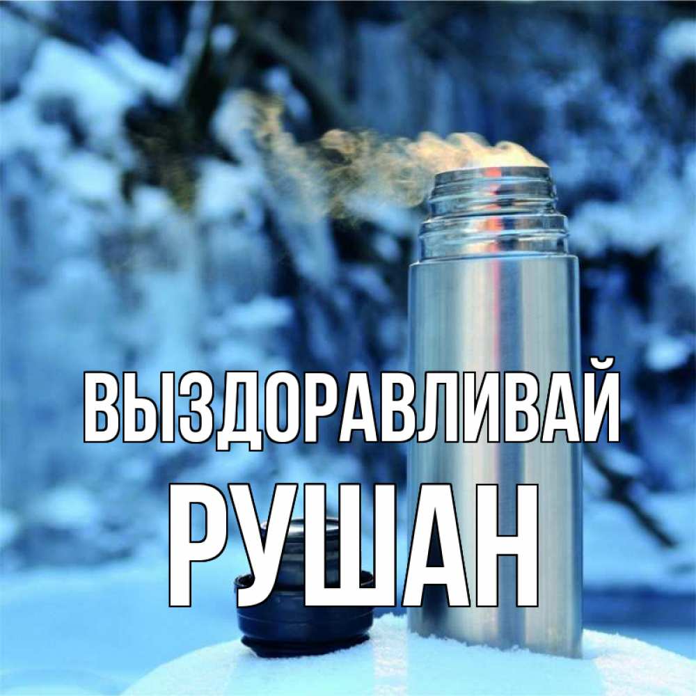 Открытка на каждый день с именем, Рушан Выздоравливай лечитесь не болейте Прикольная открытка с пожеланием онлайн скачать бесплатно 