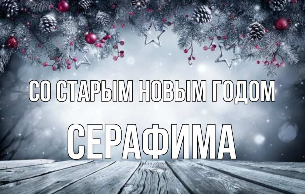 Открытка на каждый день с именем, Серафима Со старым новым годом старый новый год Прикольная открытка с пожеланием онлайн скачать бесплатно 