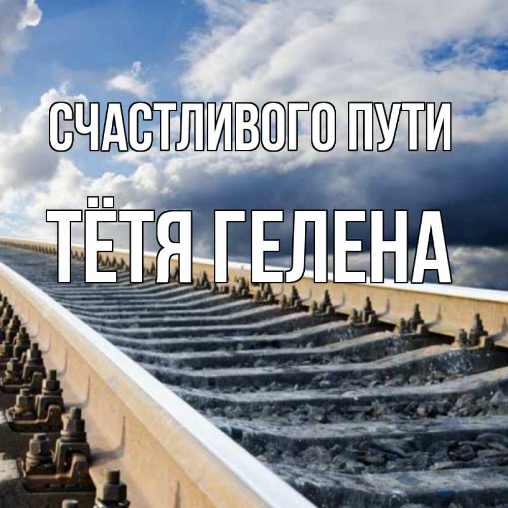 Открытка на каждый день с именем, Тётя-Гелена Счастливого пути железнодорожные пути на фоне неба Прикольная открытка с пожеланием онлайн скачать бесплатно 