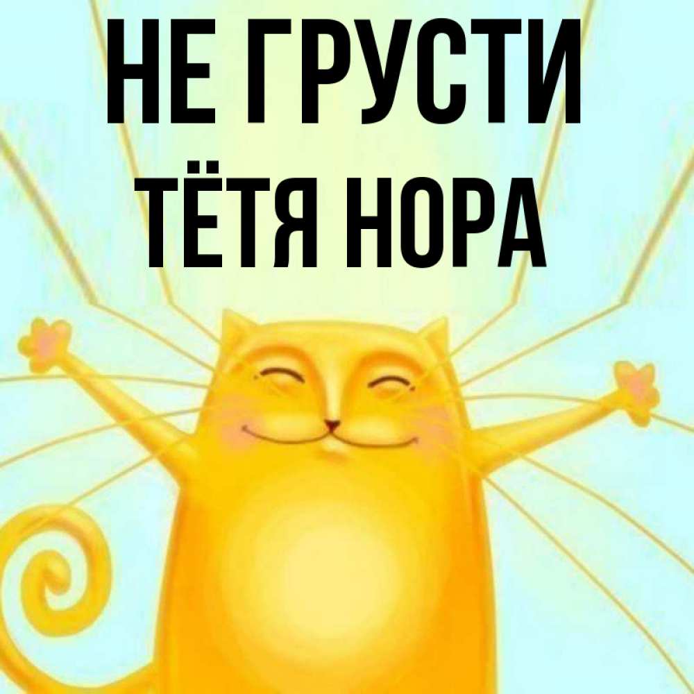 Открытка на каждый день с именем, Тётя-Нора Не грусти обнимашки усатые Прикольная открытка с пожеланием онлайн скачать бесплатно 