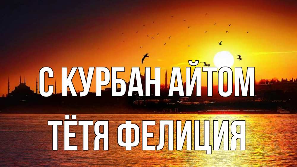Открытка на каждый день с именем, Тётя-Фелиция С курбан айтом мечеть Прикольная открытка с пожеланием онлайн скачать бесплатно 