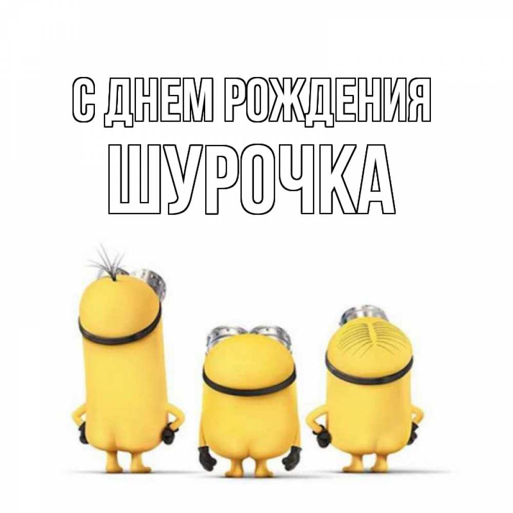 Открытка на каждый день с именем, Шурочка С днем рождения миньоны Прикольная открытка с пожеланием онлайн скачать бесплатно 