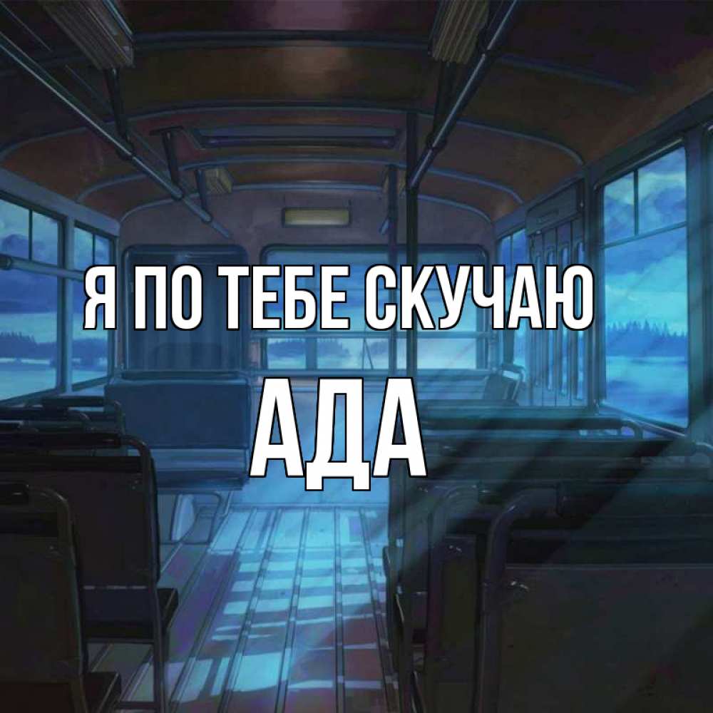 Открытка на каждый день с именем, Ада Я по тебе скучаю тоска Прикольная открытка с пожеланием онлайн скачать бесплатно 
