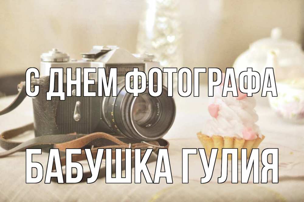 Открытка на каждый день с именем, Бабушка-Гулия С днем фотографа с днем фотографа Прикольная открытка с пожеланием онлайн скачать бесплатно 