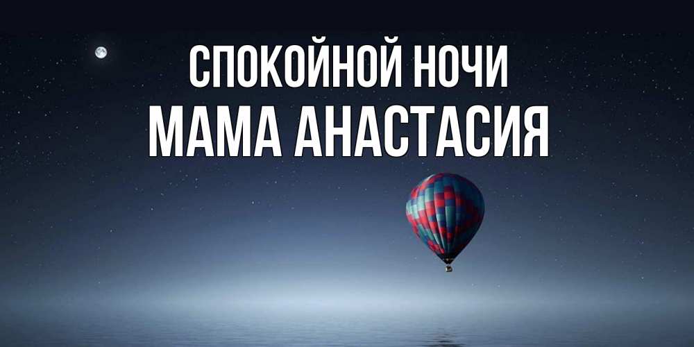 Открытка на каждый день с именем, Мама-Анастасия Спокойной ночи ночная открытка Прикольная открытка с пожеланием онлайн скачать бесплатно 