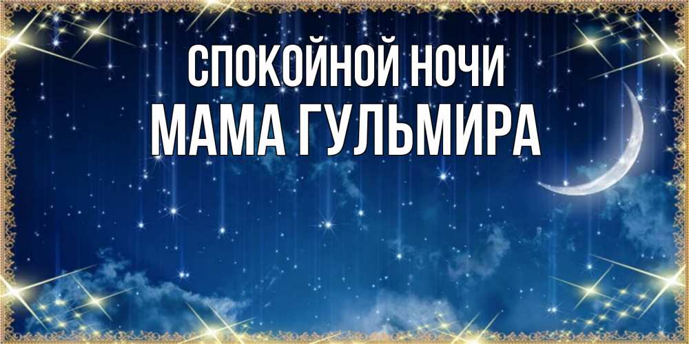 Открытка на каждый день с именем, Мама-Гульмира Спокойной ночи звездопад и месяц на открытках ко сну Прикольная открытка с пожеланием онлайн скачать бесплатно 