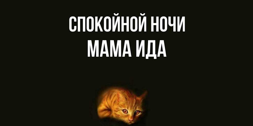 Открытка на каждый день с именем, Мама-Ида Спокойной ночи кот Прикольная открытка с пожеланием онлайн скачать бесплатно 