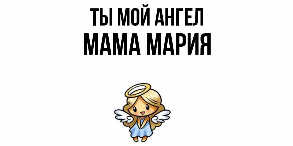 Открытка на каждый день с именем, Мама-Мария Ты мой ангел ангел Прикольная открытка с пожеланием онлайн скачать бесплатно 