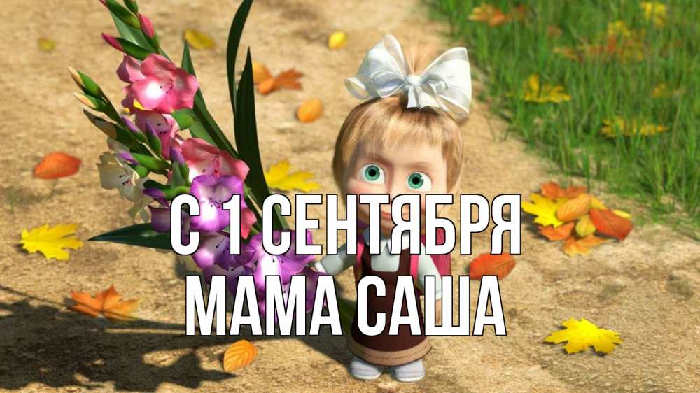 Открытка на каждый день с именем, Мама-Саша С 1 сентября 1 сентября Прикольная открытка с пожеланием онлайн скачать бесплатно 