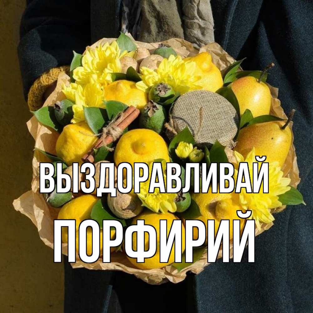 Открытка на каждый день с именем, Порфирий Выздоравливай букет витаминов Прикольная открытка с пожеланием онлайн скачать бесплатно 