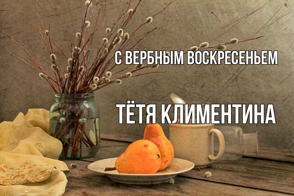 Открытка на каждый день с именем, Тётя-Климентина С вербным воскресеньем верба Прикольная открытка с пожеланием онлайн скачать бесплатно 