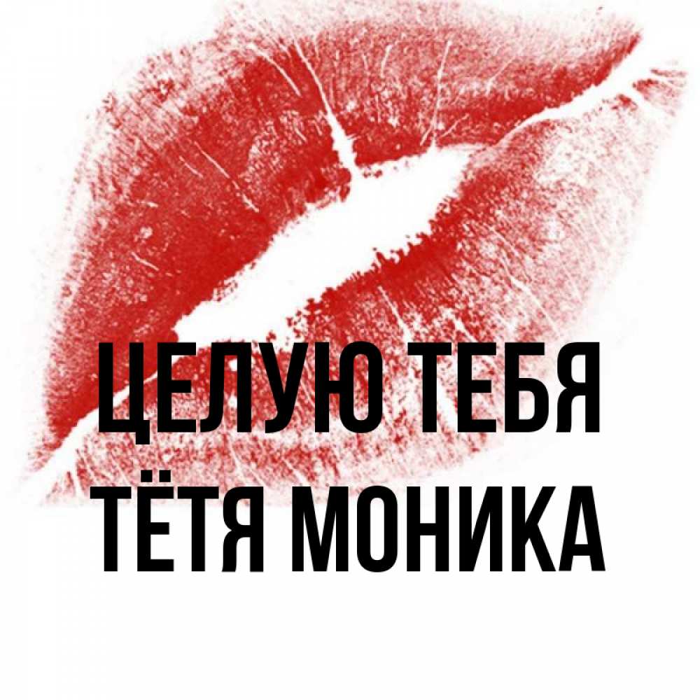 Открытка на каждый день с именем, Тётя-Моника Целую тебя открытка с пожеланием поцелуя Прикольная открытка с пожеланием онлайн скачать бесплатно 