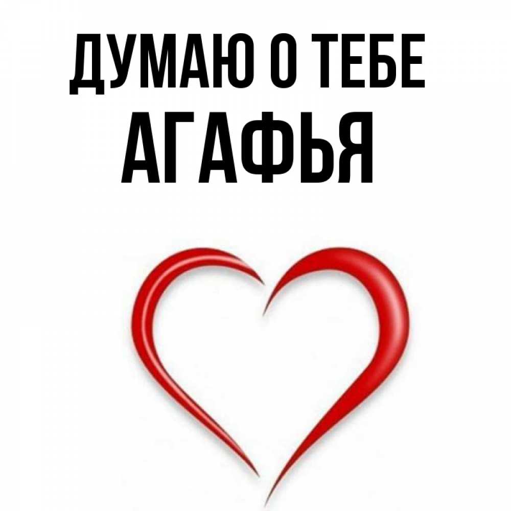 Открытка на каждый день с именем, Агафья Думаю о тебе для возлюбленной Прикольная открытка с пожеланием онлайн скачать бесплатно 