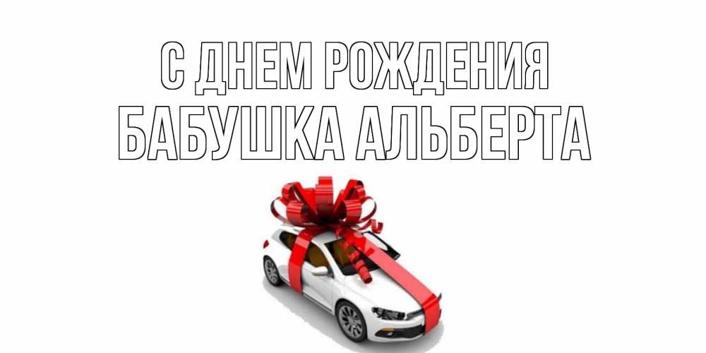 Открытка на каждый день с именем, Бабушка-Альберта С днем рождения машина, лента Прикольная открытка с пожеланием онлайн скачать бесплатно 