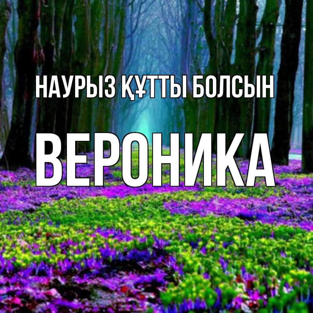 Открытка на каждый день с именем, Вероника Наурыз құтты болсын фиолетовые цветы в лесу 1 Прикольная открытка с пожеланием онлайн скачать бесплатно 