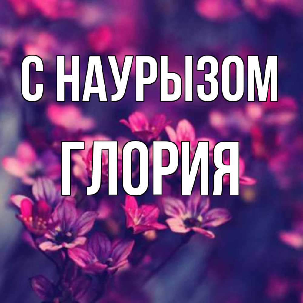 Открытка на каждый день с именем, Глория С наурызом небольшие цветы 1 Прикольная открытка с пожеланием онлайн скачать бесплатно 