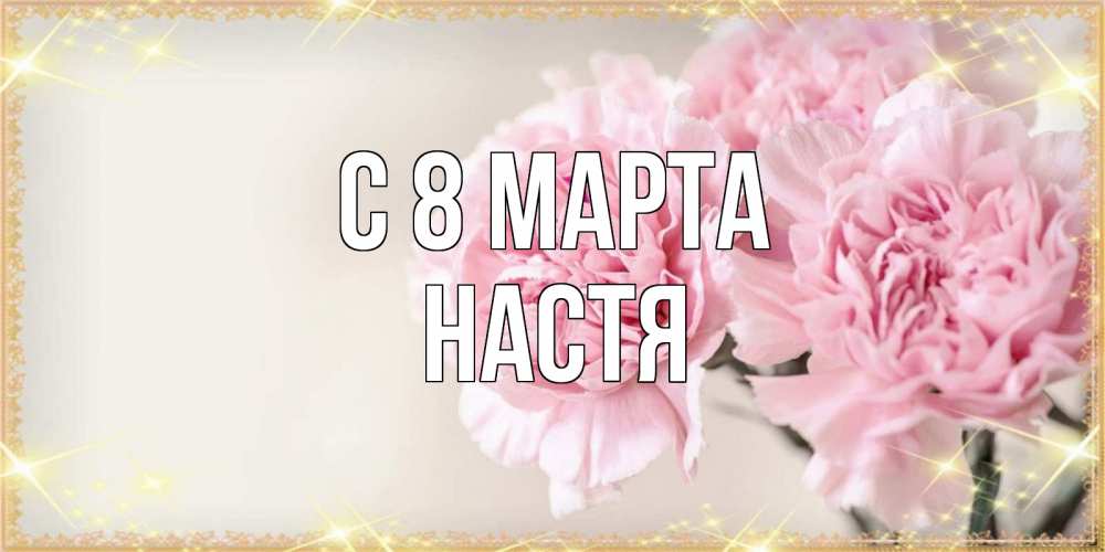 Открытка на каждый день с именем, Настя С 8 МАРТА открытка с розовыми цветами в рамочке с подписью на 8 марта Прикольная открытка с пожеланием онлайн скачать бесплатно 