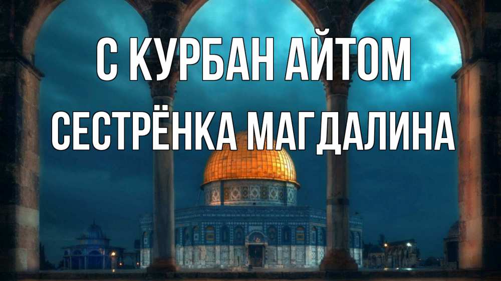 Открытка на каждый день с именем, Сестрёнка-Магдалина С курбан айтом Мечеть Прикольная открытка с пожеланием онлайн скачать бесплатно 