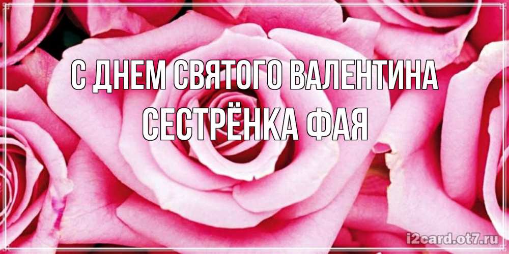 Открытка на каждый день с именем, Сестрёнка-Фая С днем Святого Валентина роза розовая на день Святого Валентина Прикольная открытка с пожеланием онлайн скачать бесплатно 