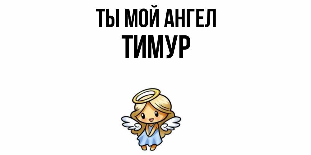 Открытка на каждый день с именем, Тимур Ты мой ангел ангел Прикольная открытка с пожеланием онлайн скачать бесплатно 