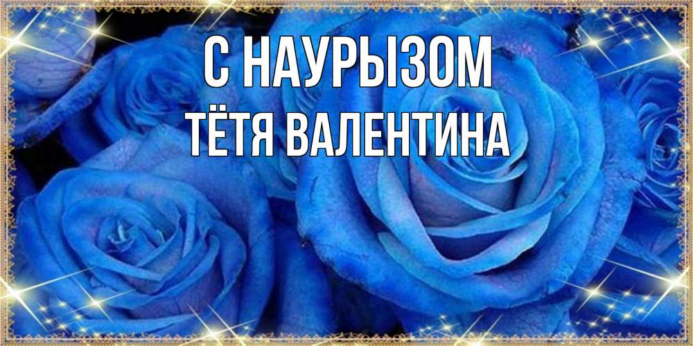 Открытка на каждый день с именем, Тётя-Валентина С наурызом как поздравить женщину на праздник весны наурыз. Конечно же нужно подарить ей открытку с нашего сайта Прикольная открытка с пожеланием онлайн скачать бесплатно 