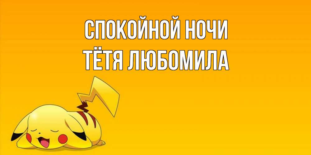 Открытка на каждый день с именем, Тётя-Любомила Спокойной ночи Сладких снов открытка с покемоном Прикольная открытка с пожеланием онлайн скачать бесплатно 