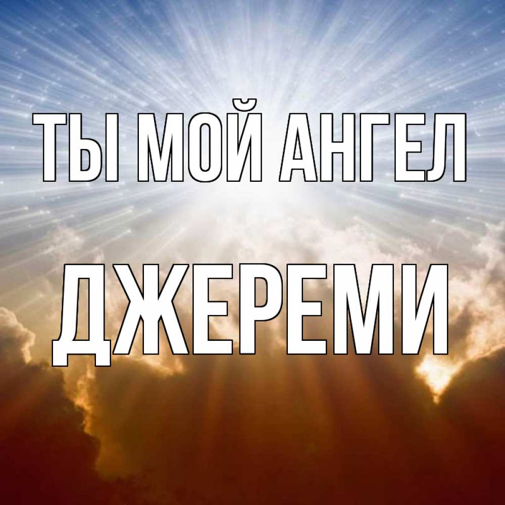 Открытка на каждый день с именем, Джереми Ты мой ангел ангельский свет на небе Прикольная открытка с пожеланием онлайн скачать бесплатно 