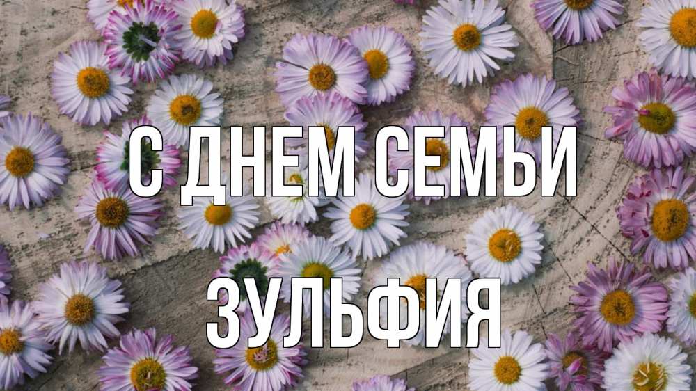 Открытка на каждый день с именем, Зульфия С днем семьи с днем семьи Прикольная открытка с пожеланием онлайн скачать бесплатно 