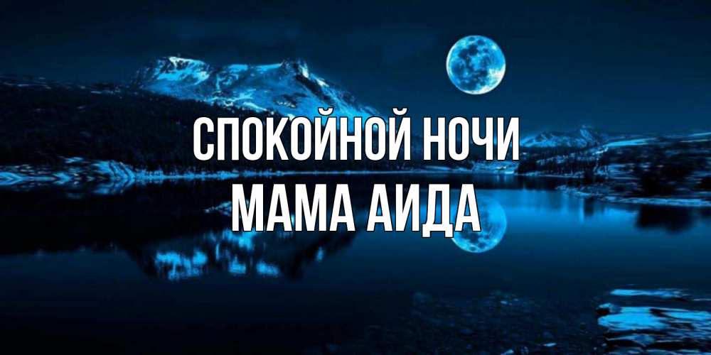Открытка на каждый день с именем, Мама-Аида Спокойной ночи луна, озеро, горы Прикольная открытка с пожеланием онлайн скачать бесплатно 