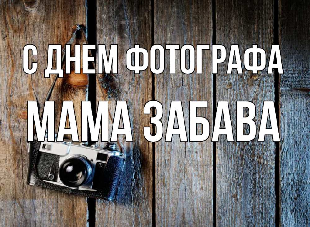 Открытка на каждый день с именем, Мама-Забава С днем фотографа с днем фотографа Прикольная открытка с пожеланием онлайн скачать бесплатно 