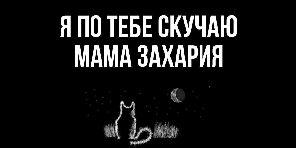 Открытка на каждый день с именем, Мама-Захария Я по тебе скучаю кот Прикольная открытка с пожеланием онлайн скачать бесплатно 