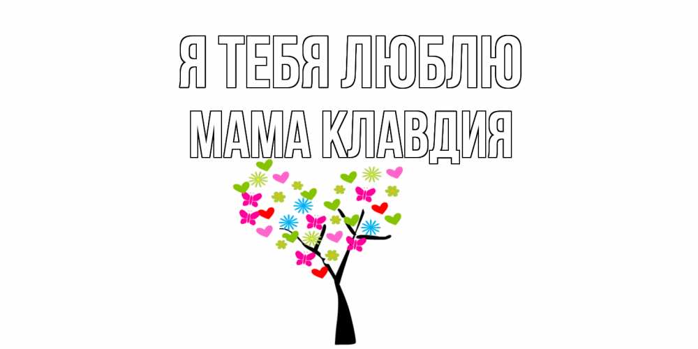 Открытка на каждый день с именем, Мама-Клавдия Я тебя люблю Дерево, бабочки Прикольная открытка с пожеланием онлайн скачать бесплатно 