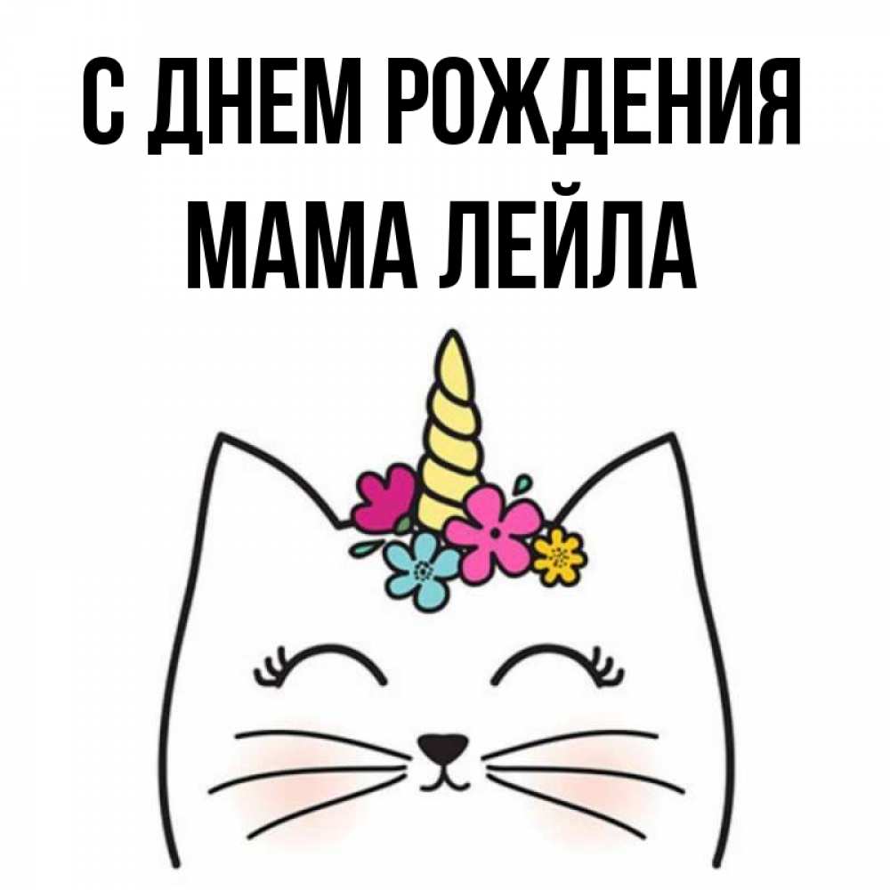 Открытка на каждый день с именем, Мама-Лейла С днем рождения милый кот с одним рожком Прикольная открытка с пожеланием онлайн скачать бесплатно 