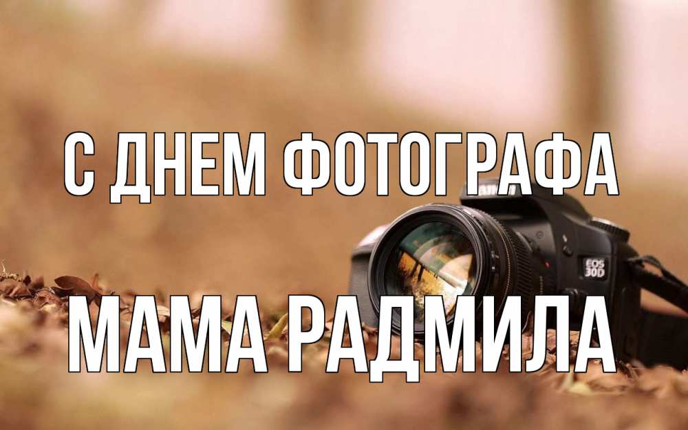 Открытка на каждый день с именем, Мама-Радмила С днем фотографа с днем фотографа Прикольная открытка с пожеланием онлайн скачать бесплатно 