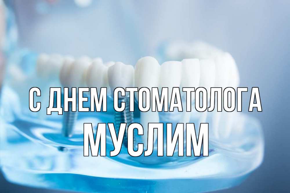 Открытка на каждый день с именем, Муслим С днем стоматолога с днем стоматолога Прикольная открытка с пожеланием онлайн скачать бесплатно 