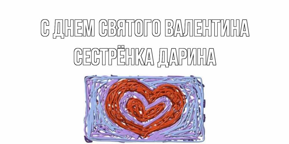 Открытка на каждый день с именем, Сестрёнка-Дарина С днем Святого Валентина красное сердечко для валентинки Прикольная открытка с пожеланием онлайн скачать бесплатно 
